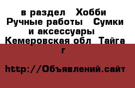  в раздел : Хобби. Ручные работы » Сумки и аксессуары . Кемеровская обл.,Тайга г.
